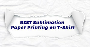 Read more about the article Best Sublimation Paper Printing on T Shirt
